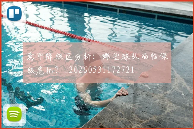意甲降级区分析:哪些球队面临保级危机?_20260531172721