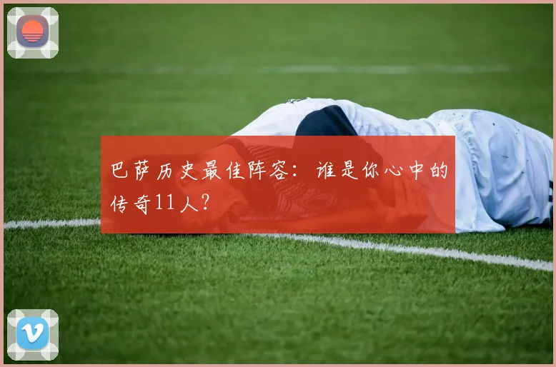 巴萨历史最佳阵容：谁是你心中的传奇11人？