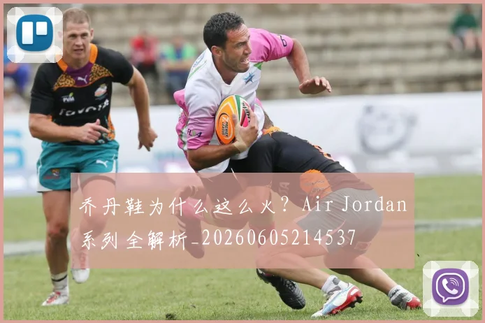 乔丹鞋为什么这么火？Air Jordan系列全解析_20260605214537